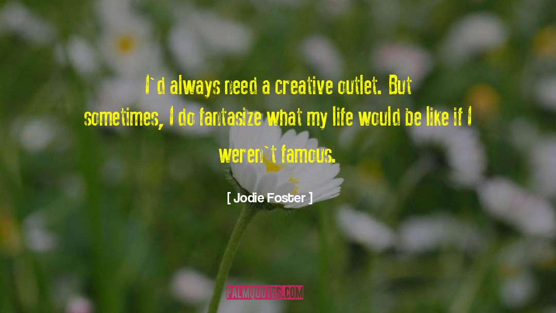 Jodie Foster Quotes: I'd always need a creative