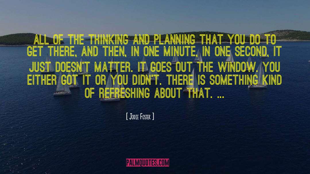 Jodie Foster Quotes: All of the thinking and