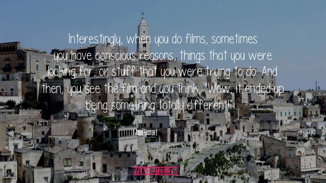 Jodie Foster Quotes: Interestingly, when you do films,