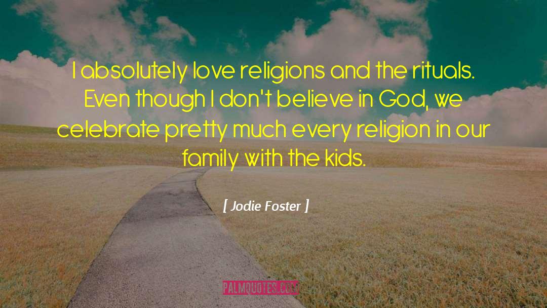 Jodie Foster Quotes: I absolutely love religions and