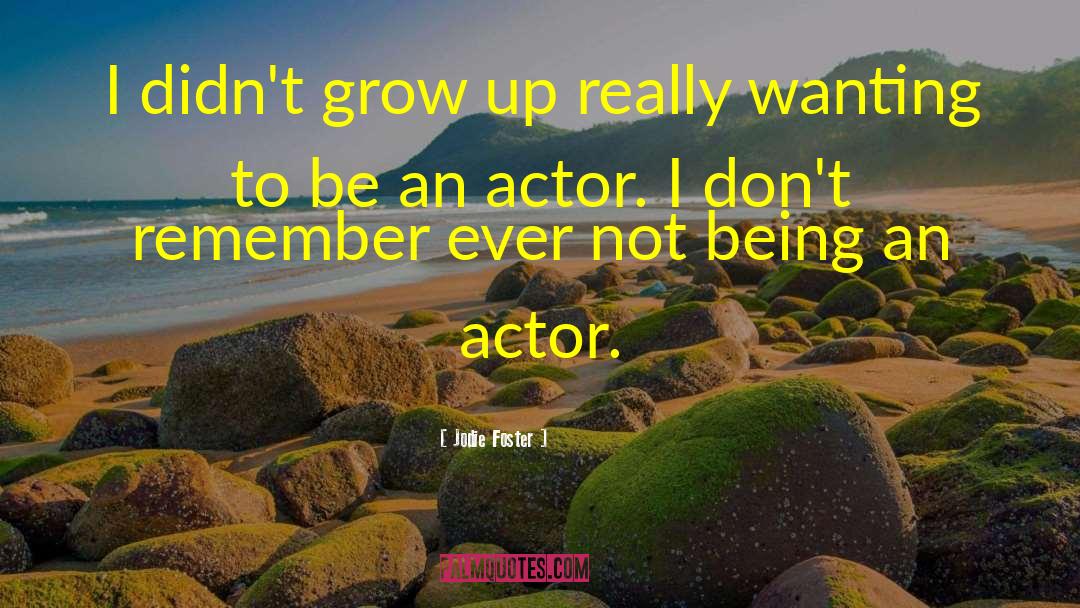 Jodie Foster Quotes: I didn't grow up really