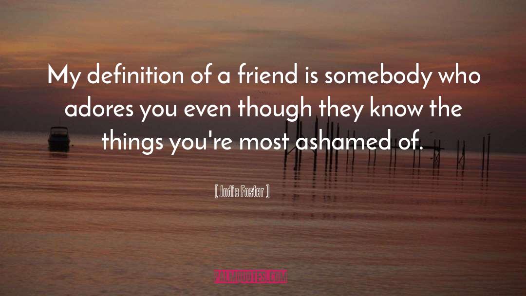 Jodie Foster Quotes: My definition of a friend