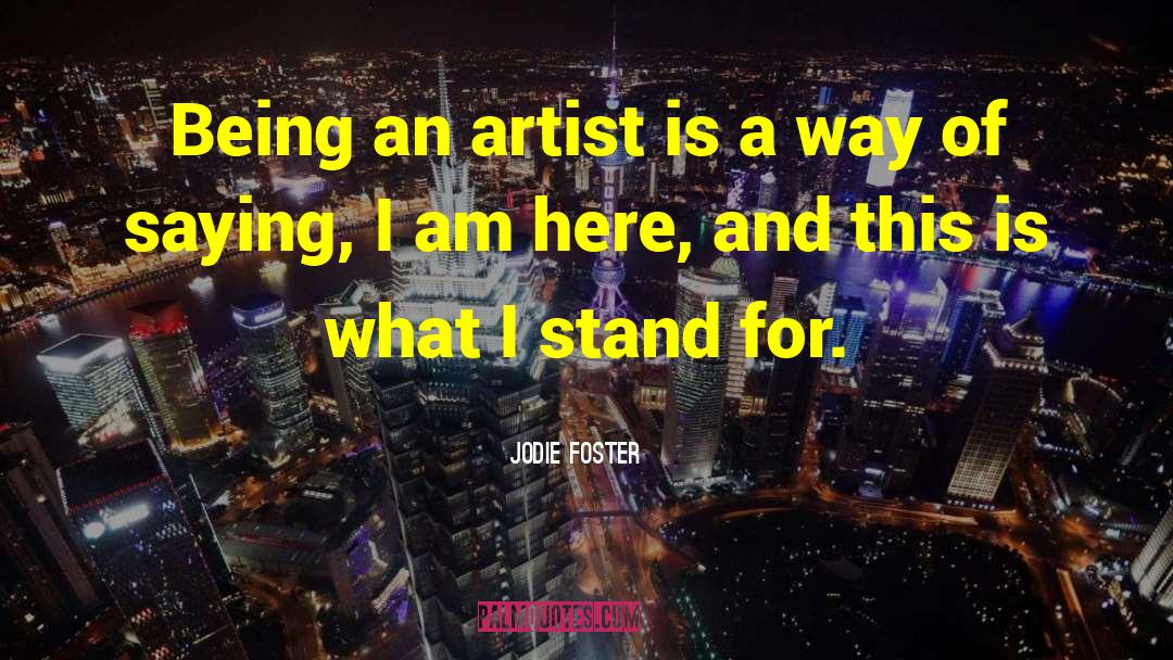 Jodie Foster Quotes: Being an artist is a