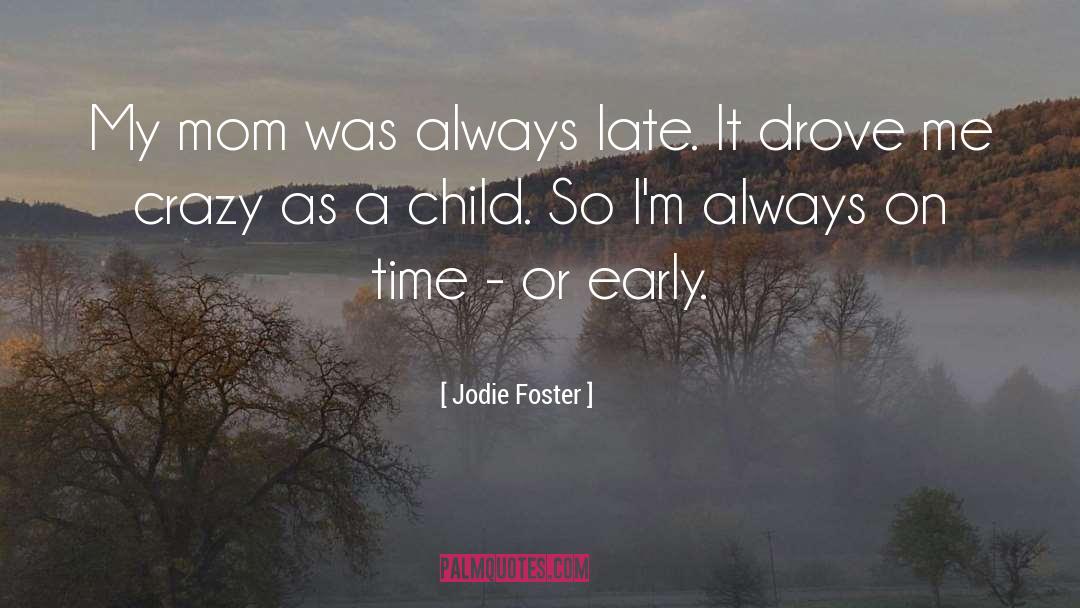Jodie Foster Quotes: My mom was always late.