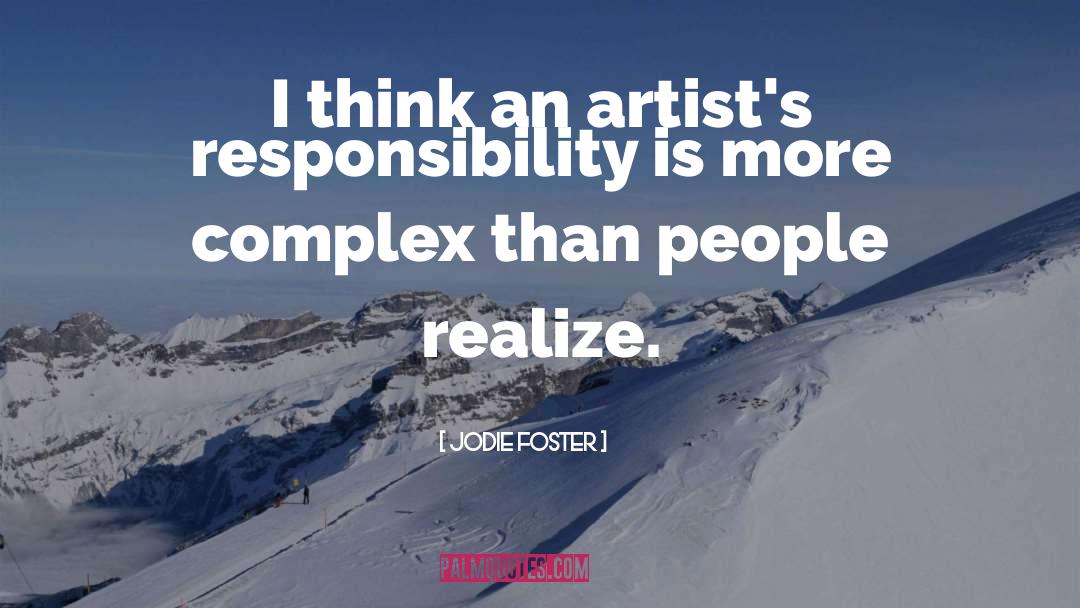 Jodie Foster Quotes: I think an artist's responsibility