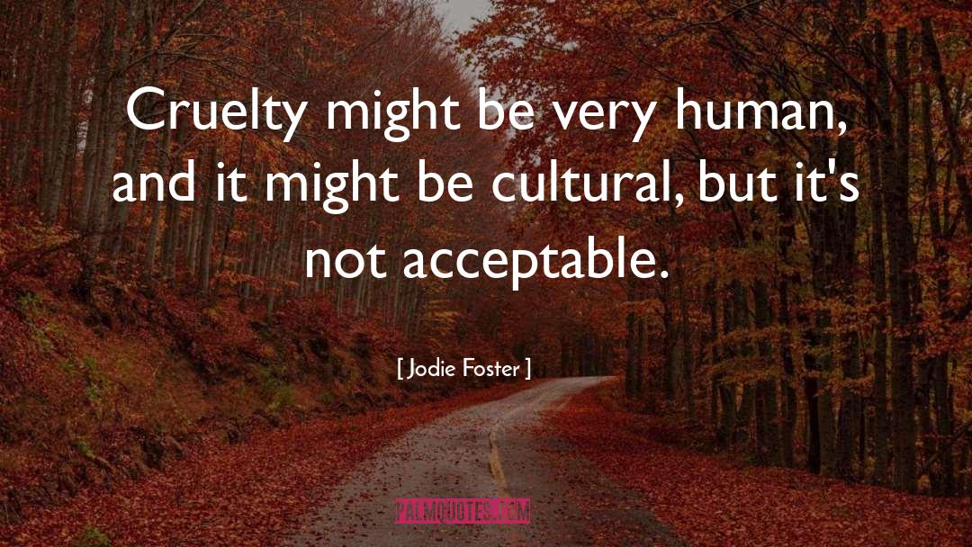 Jodie Foster Quotes: Cruelty might be very human,