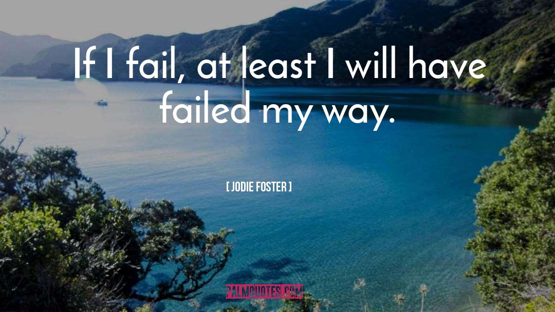 Jodie Foster Quotes: If I fail, at least