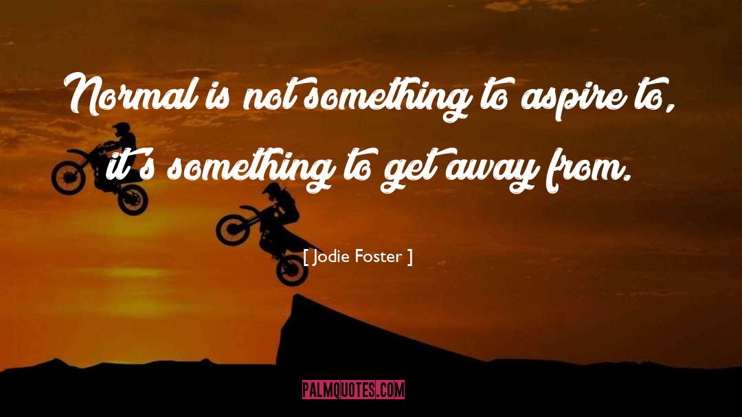 Jodie Foster Quotes: Normal is not something to