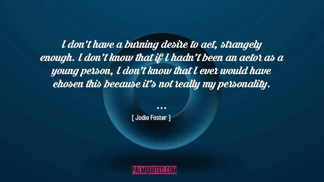Jodie Foster Quotes: I don't have a burning