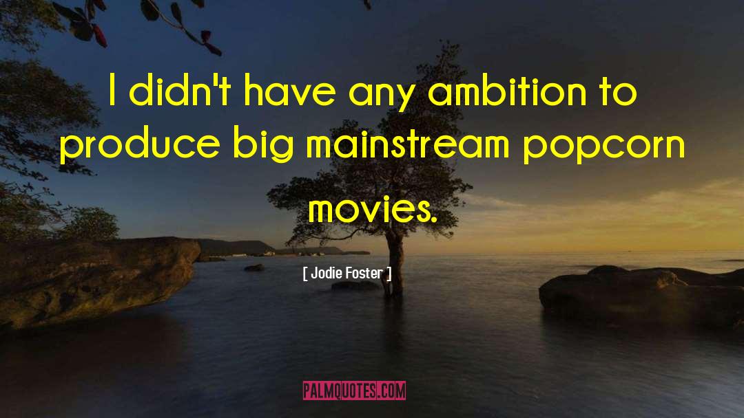 Jodie Foster Quotes: I didn't have any ambition