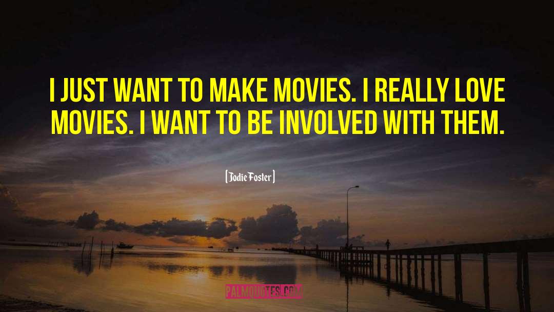 Jodie Foster Quotes: I just want to make