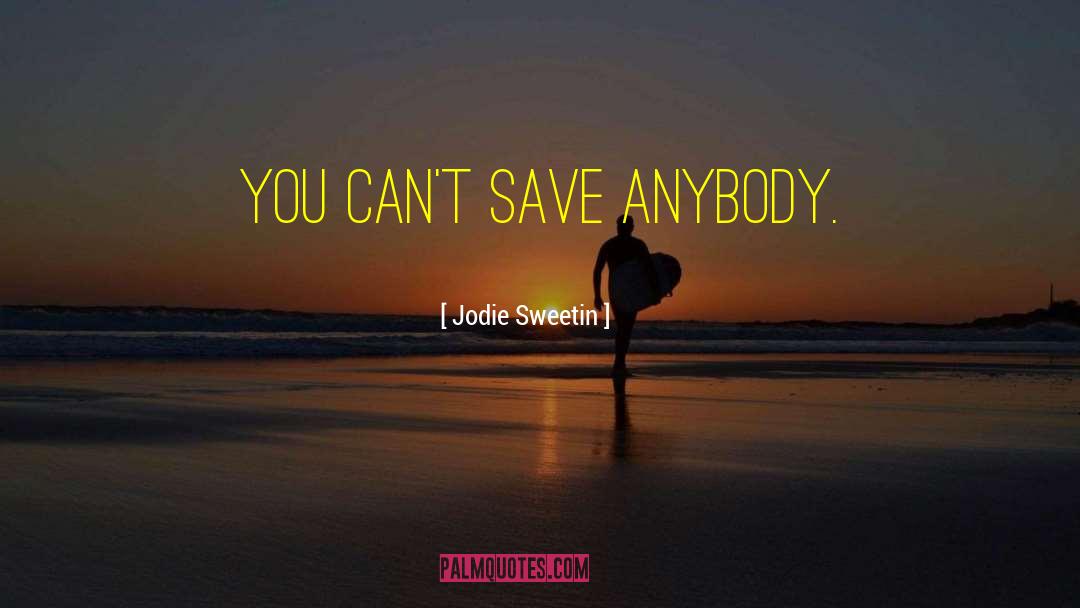 Jodie Sweetin Quotes: You can't save anybody.