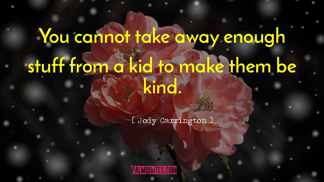 Jody Carrington Quotes: You cannot take away enough