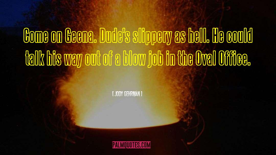 Jody Gehrman Quotes: Come on Geena. Dude's slippery