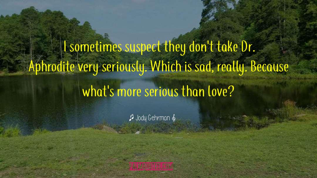 Jody Gehrman Quotes: I sometimes suspect they don't