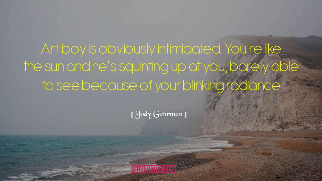 Jody Gehrman Quotes: Art boy is obviously intimidated.