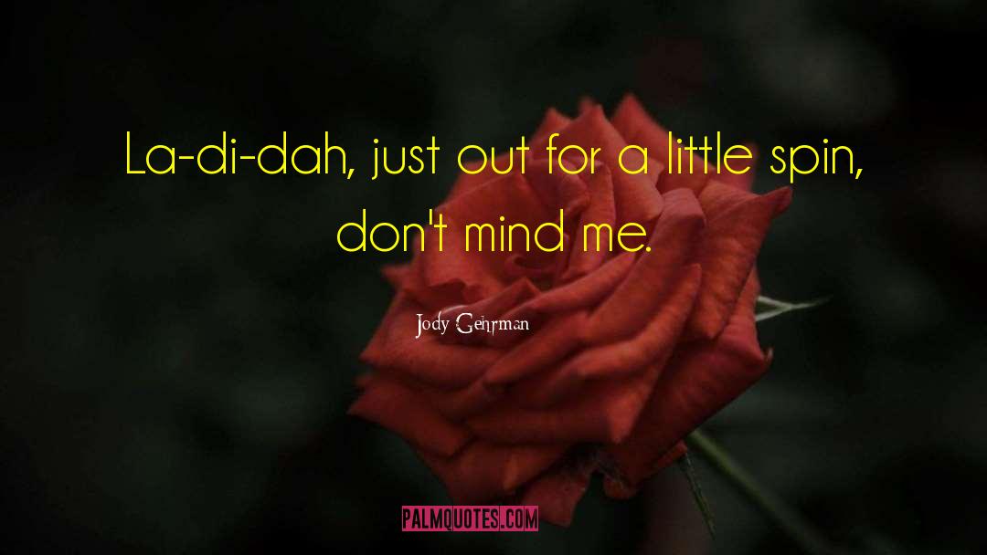 Jody Gehrman Quotes: La-di-dah, just out for a