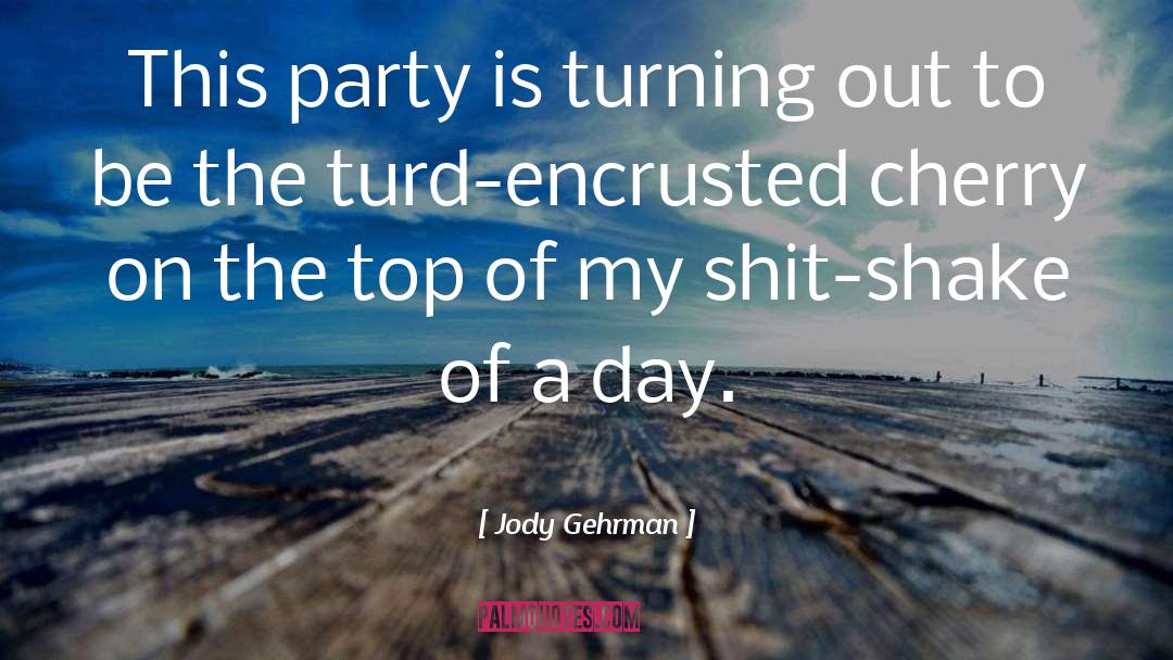 Jody Gehrman Quotes: This party is turning out