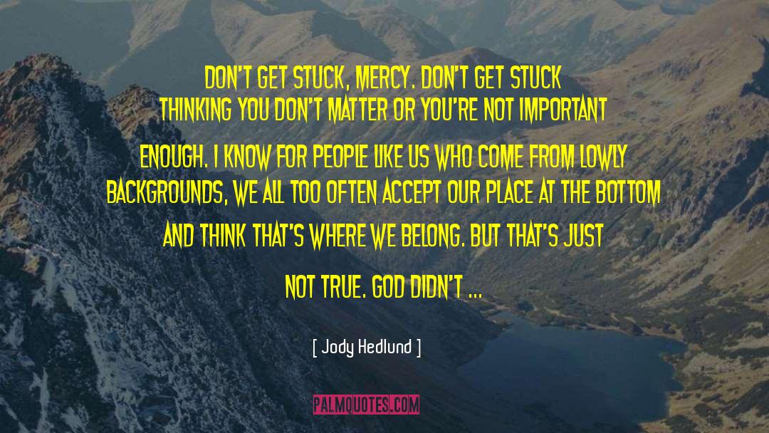 Jody Hedlund Quotes: Don't get stuck, Mercy. Don't