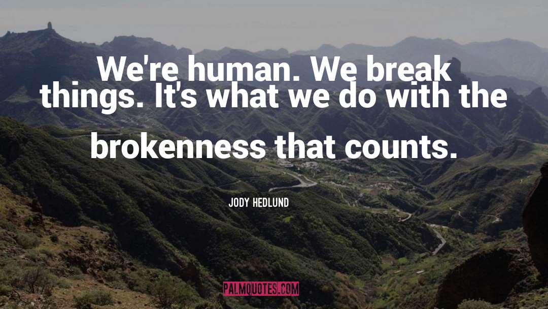 Jody Hedlund Quotes: We're human. We break things.