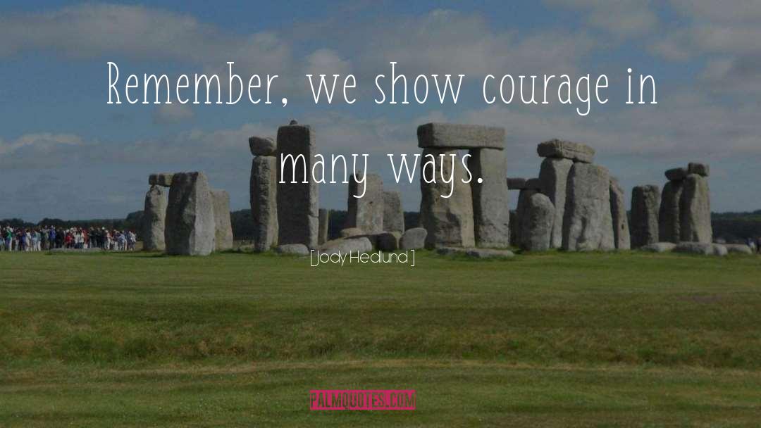 Jody Hedlund Quotes: Remember, we show courage in