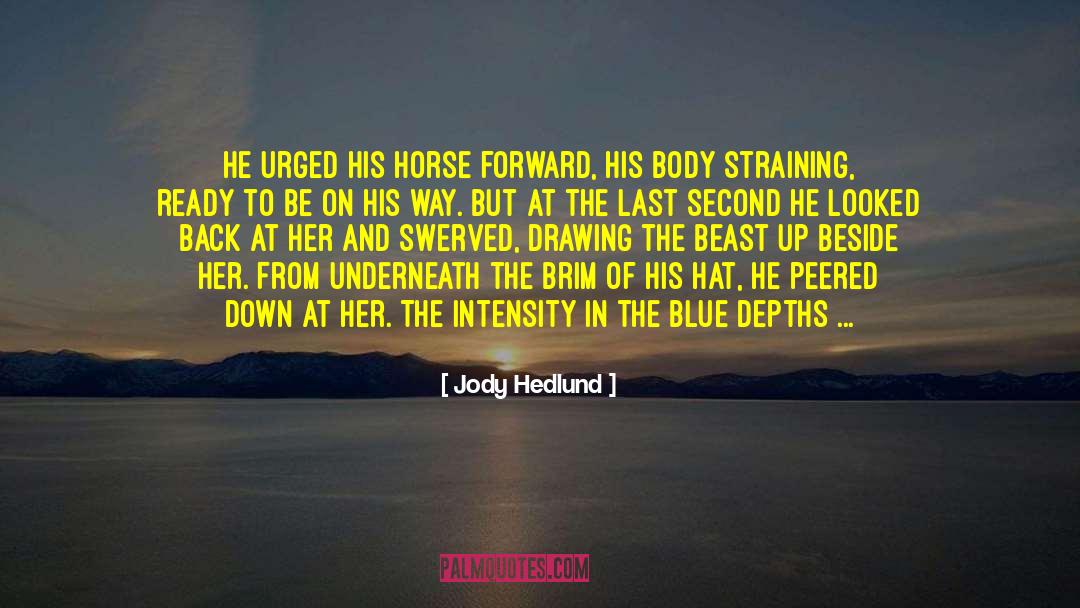 Jody Hedlund Quotes: He urged his horse forward,