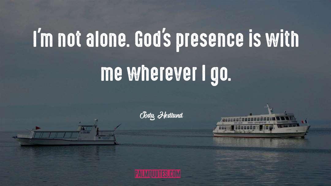 Jody Hedlund Quotes: I'm not alone. God's presence