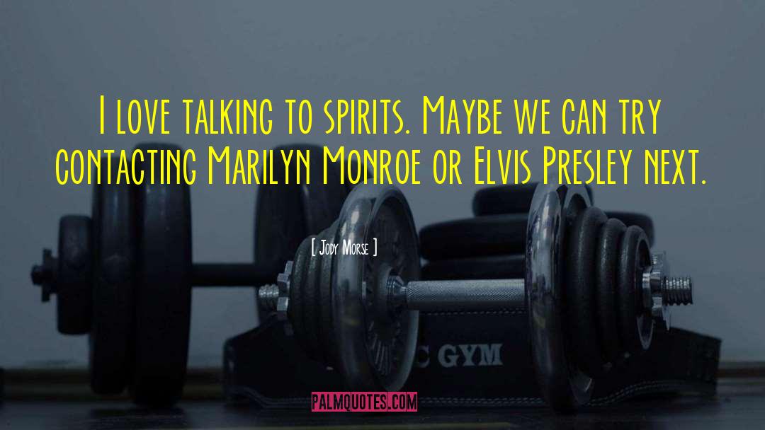 Jody Morse Quotes: I love talking to spirits.