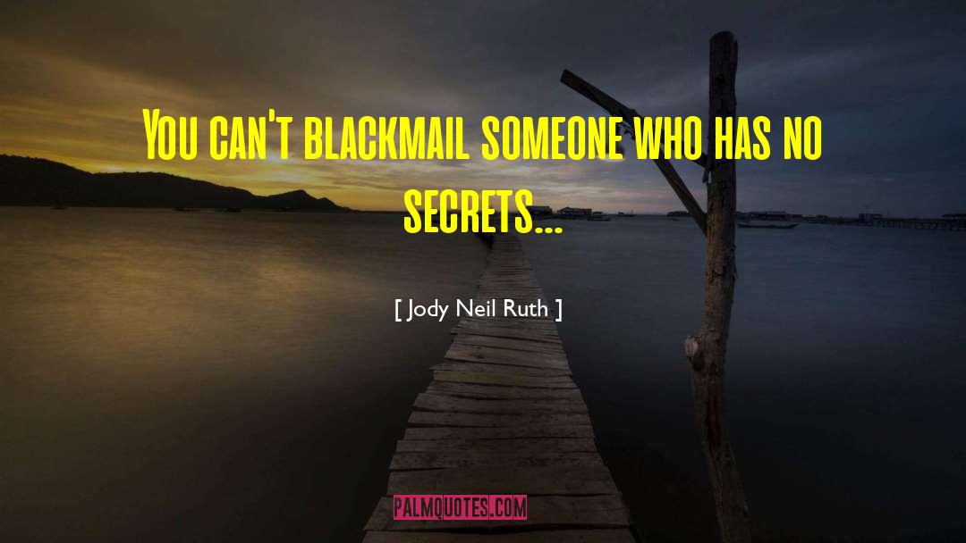Jody Neil Ruth Quotes: You can't blackmail someone who