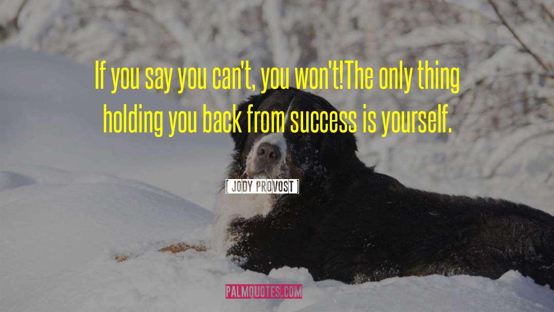 Jody Provost Quotes: If you say you can't,