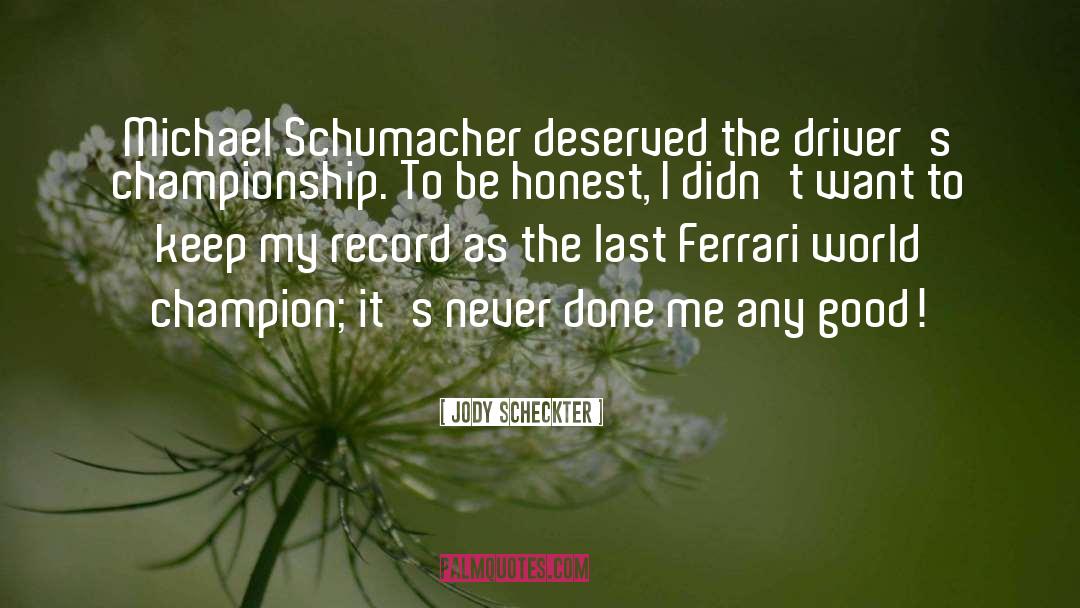 Jody Scheckter Quotes: Michael Schumacher deserved the driver's