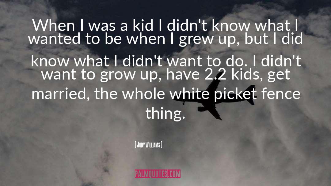 Jody Williams Quotes: When I was a kid