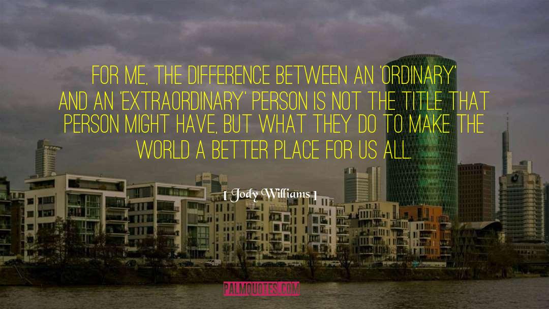 Jody Williams Quotes: For me, the difference between