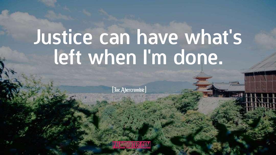 Joe Abercrombie Quotes: Justice can have what's left