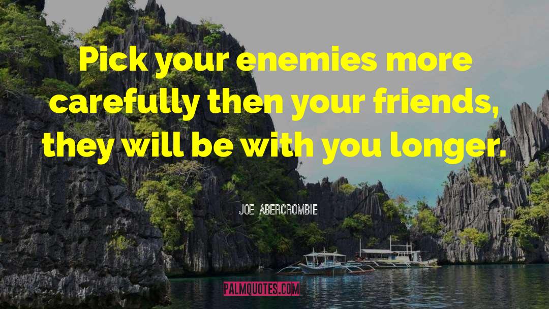 Joe Abercrombie Quotes: Pick your enemies more carefully