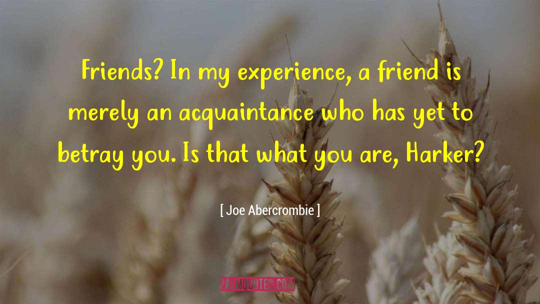 Joe Abercrombie Quotes: Friends? In my experience, a