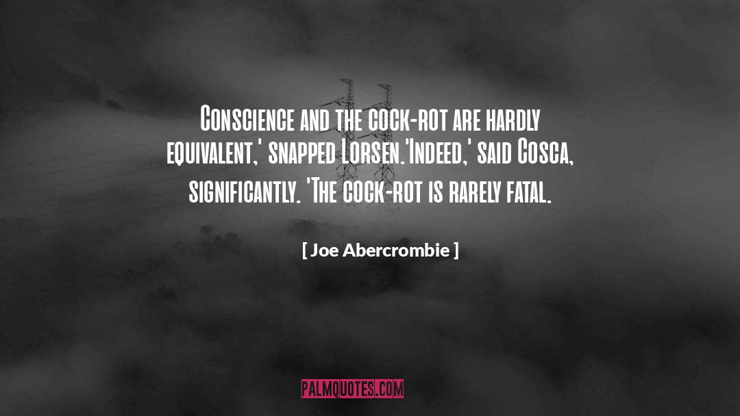 Joe Abercrombie Quotes: Conscience and the cock-rot are