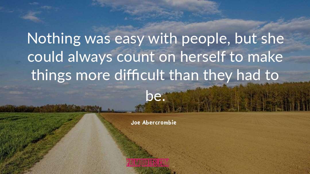 Joe Abercrombie Quotes: Nothing was easy with people,
