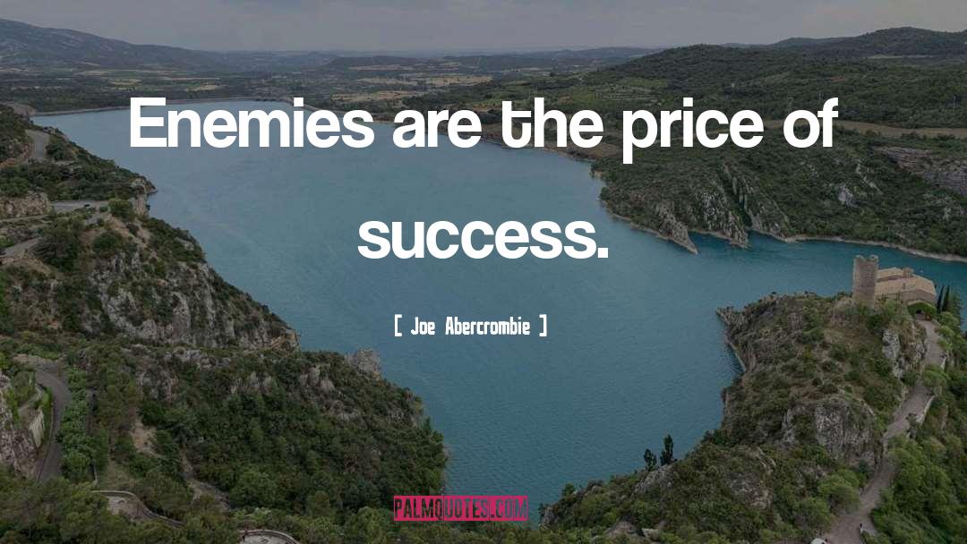 Joe Abercrombie Quotes: Enemies are the price of