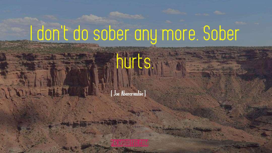 Joe Abercrombie Quotes: I don't do sober any