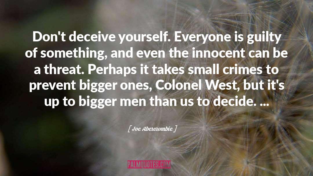 Joe Abercrombie Quotes: Don't deceive yourself. Everyone is