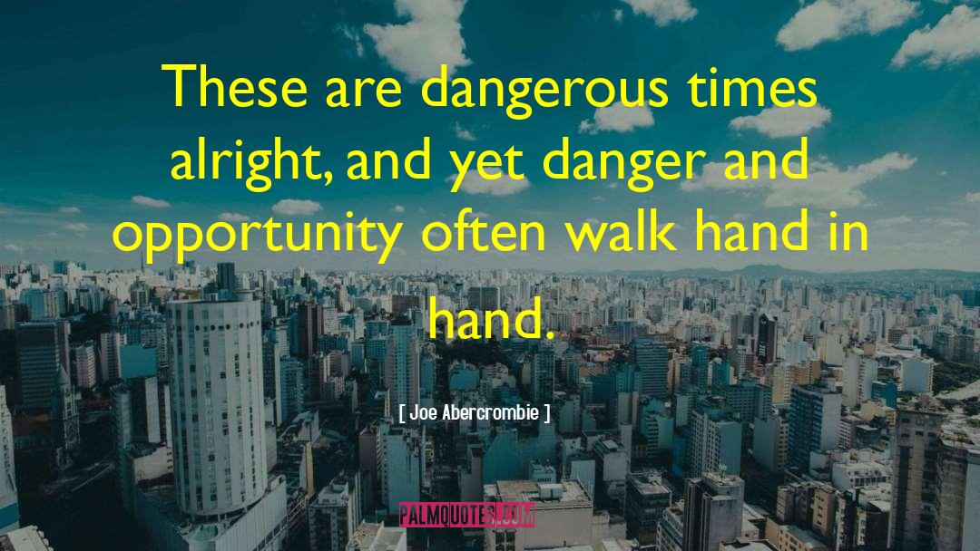 Joe Abercrombie Quotes: These are dangerous times alright,