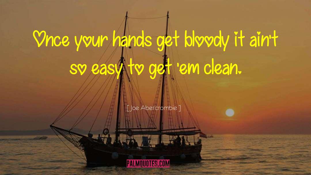 Joe Abercrombie Quotes: Once your hands get bloody