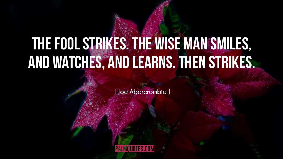 Joe Abercrombie Quotes: The fool strikes. The wise