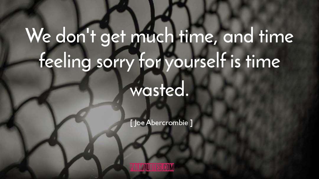 Joe Abercrombie Quotes: We don't get much time,