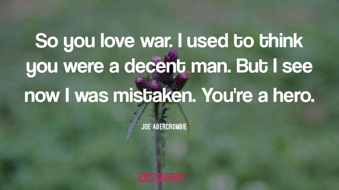 Joe Abercrombie Quotes: So you love war. I