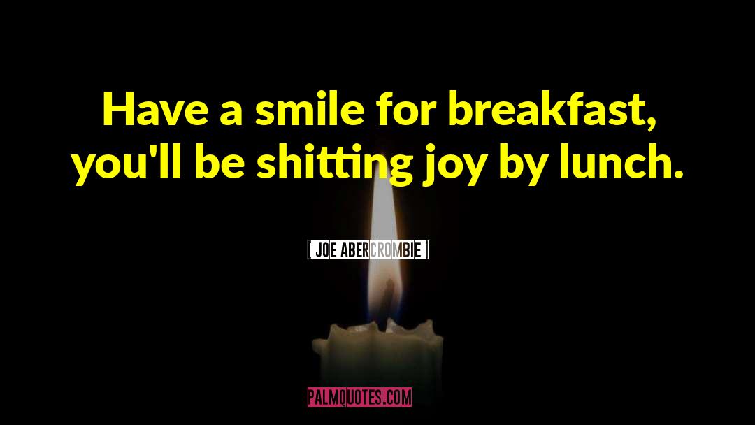 Joe Abercrombie Quotes: Have a smile for breakfast,