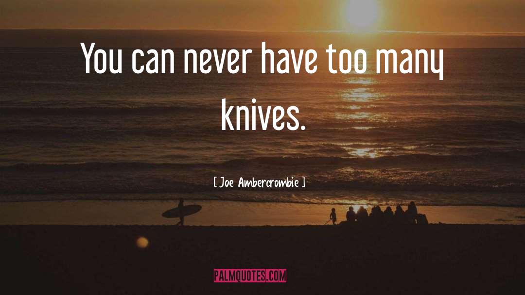 Joe Ambercrombie Quotes: You can never have too