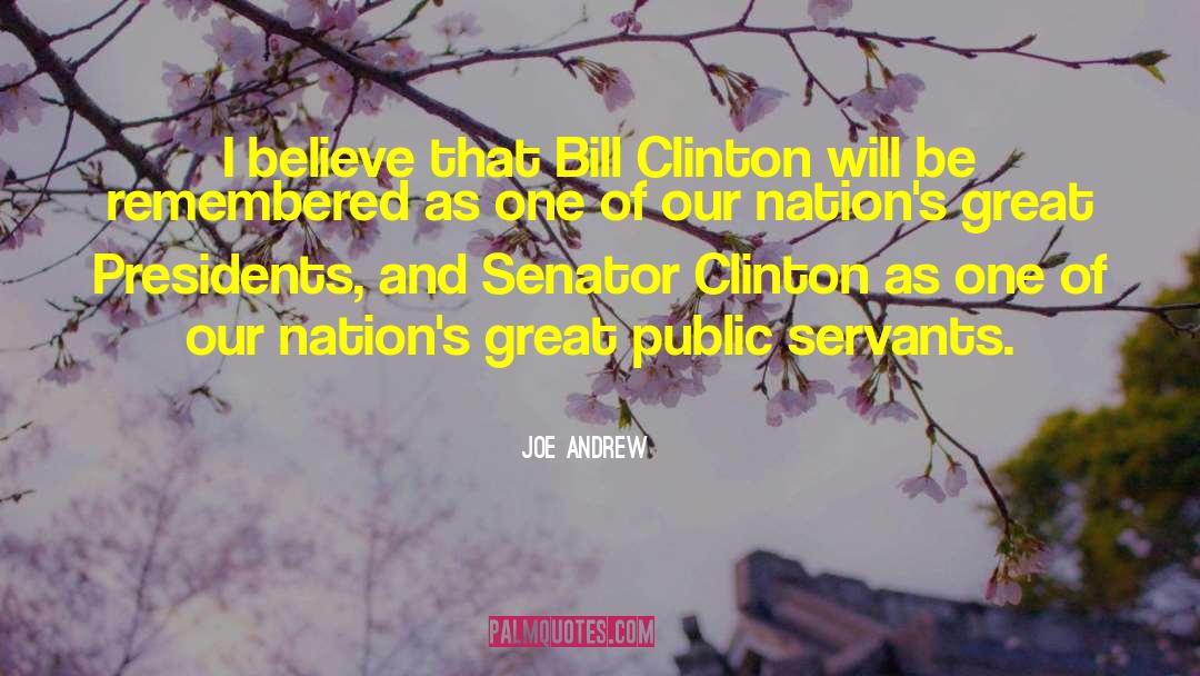 Joe Andrew Quotes: I believe that Bill Clinton