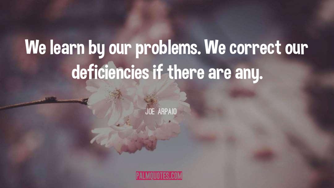 Joe Arpaio Quotes: We learn by our problems.